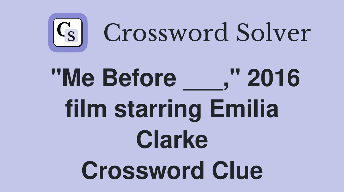"Me Before ___," 2016 film starring Emilia Clarke Crossword Clue