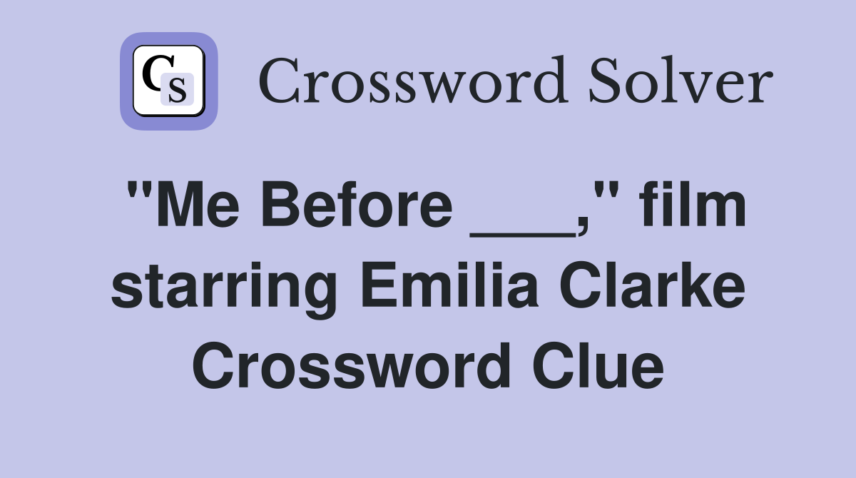 "Me Before ___," film starring Emilia Clarke Crossword Clue