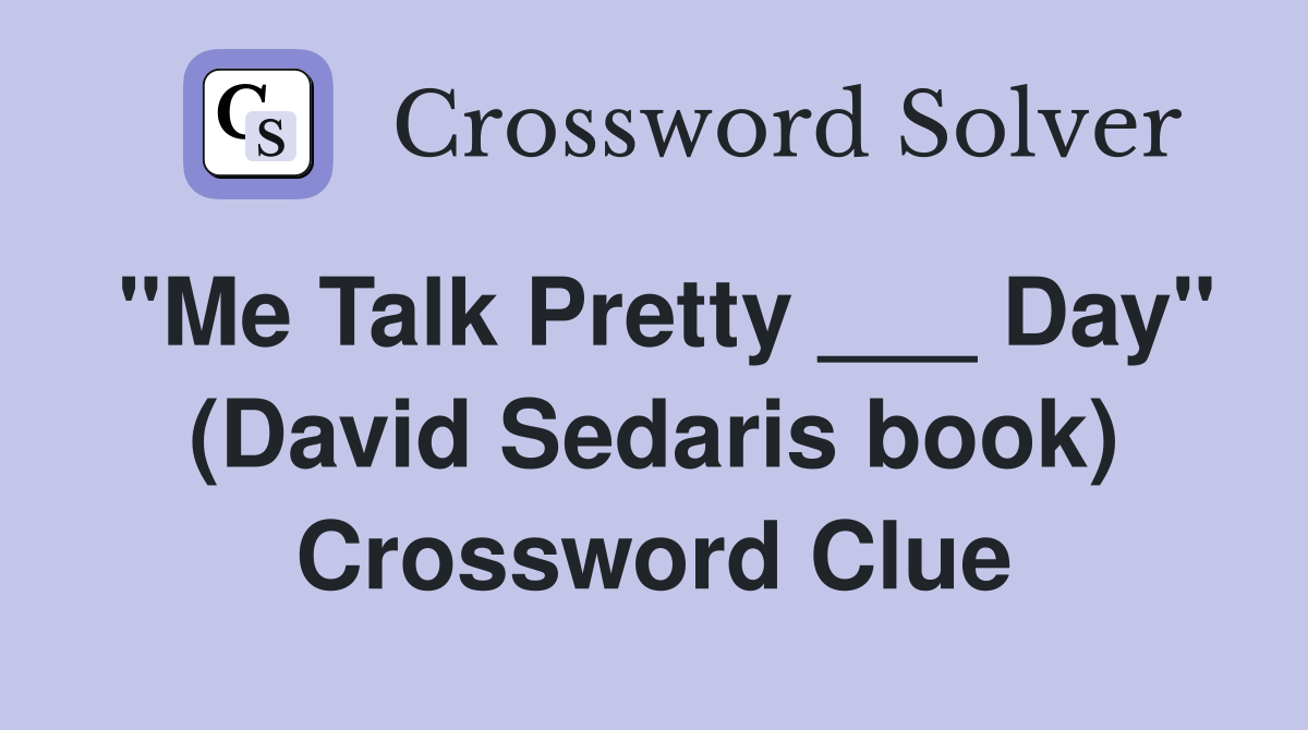 "Me Talk Pretty ___ Day" (David Sedaris book) Crossword Clue