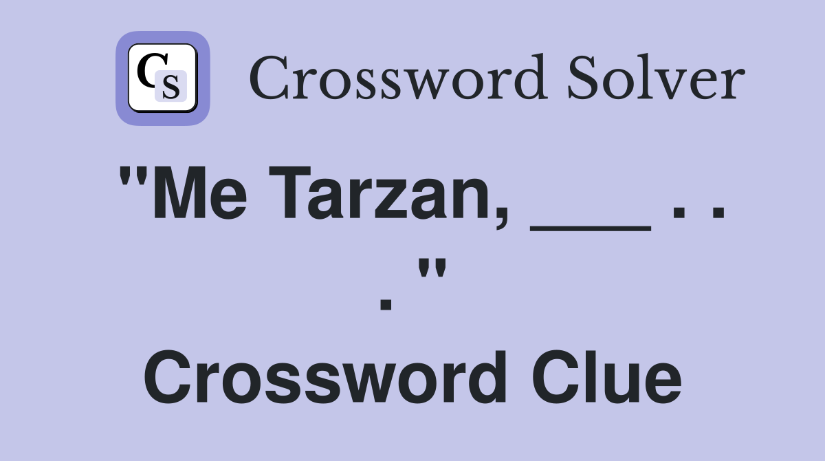 "Me Tarzan, ___ . . . " Crossword Clue
