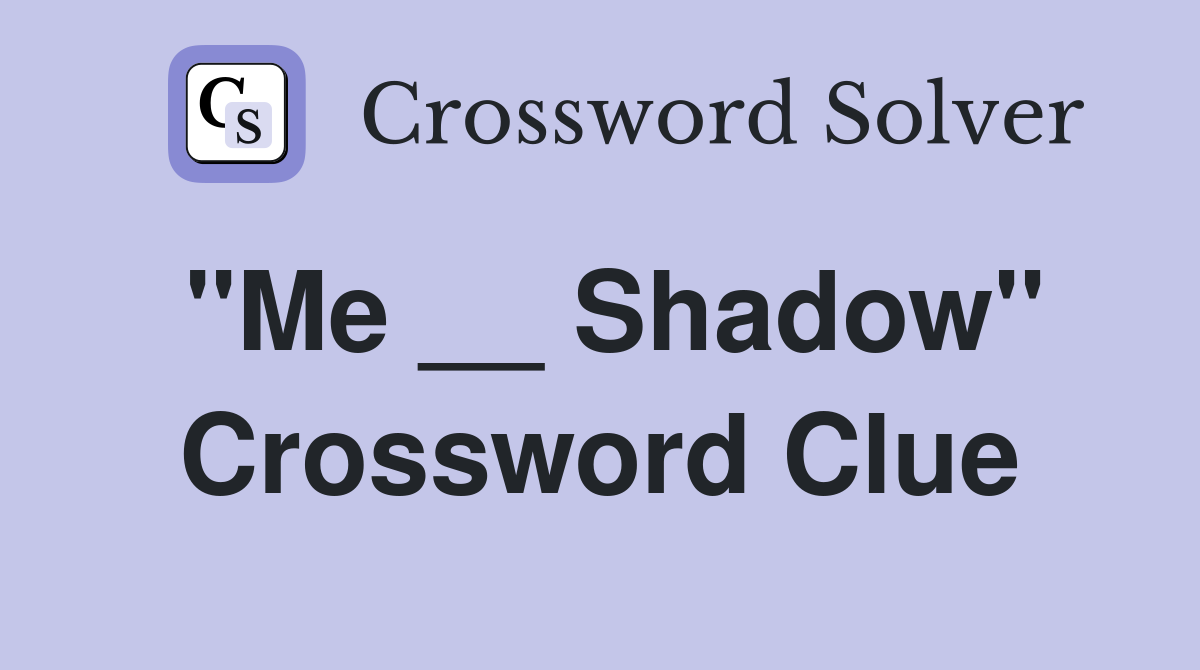 "Me __ Shadow" Crossword Clue