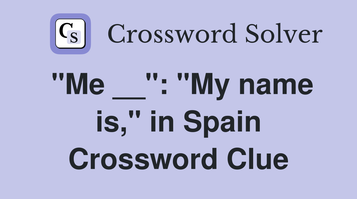 "Me __": "My name is," in Spain Crossword Clue