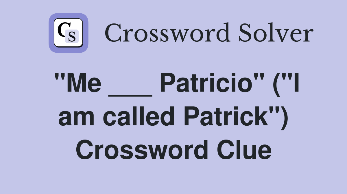 "Me ___ Patricio" ("I am called Patrick") Crossword Clue
