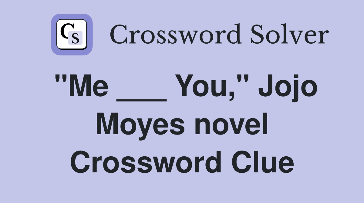 "Me ___ You," Jojo Moyes novel Crossword Clue