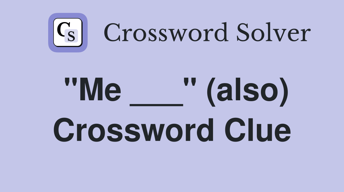 "Me ___" (also) Crossword Clue