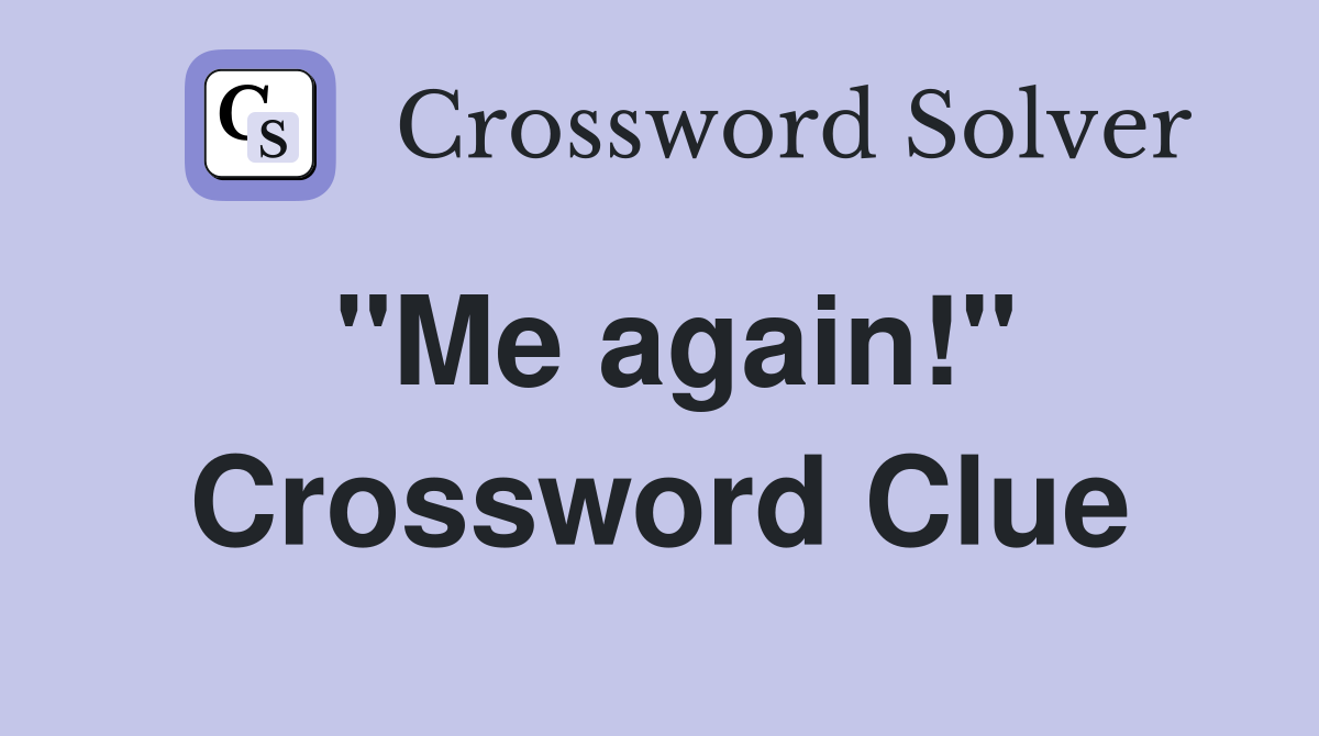 "Me again!" Crossword Clue