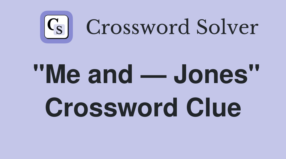 "Me and — Jones" Crossword Clue