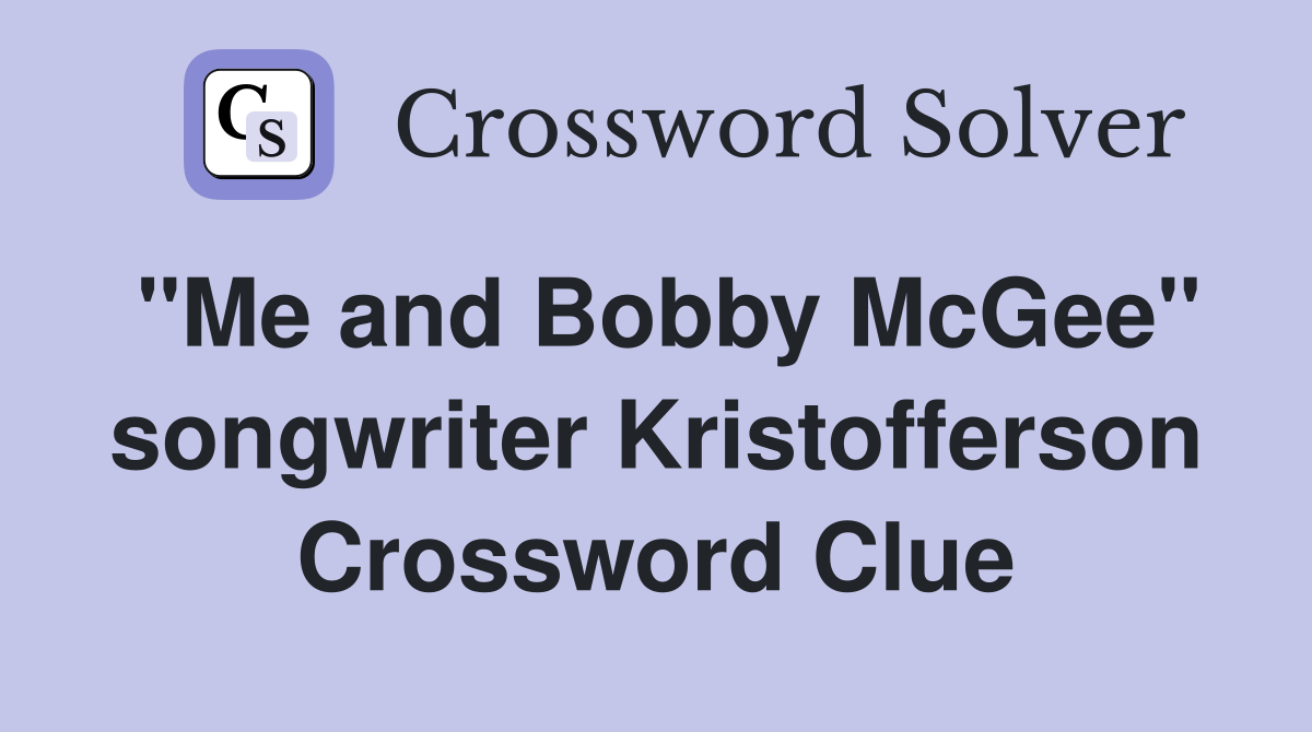 "Me and Bobby McGee" songwriter Kristofferson Crossword Clue