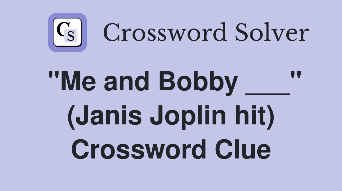 "Me and Bobby ___" (Janis Joplin hit) Crossword Clue