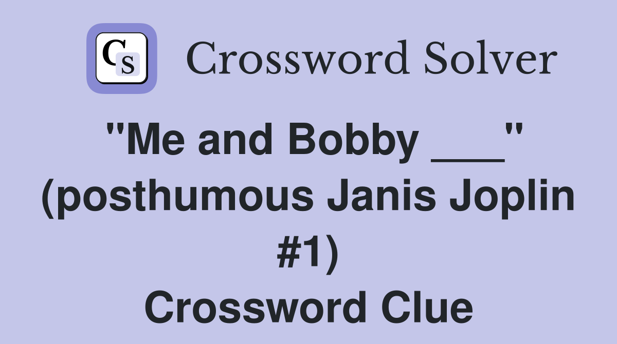 "Me and Bobby ___" (posthumous Janis Joplin #1) Crossword Clue