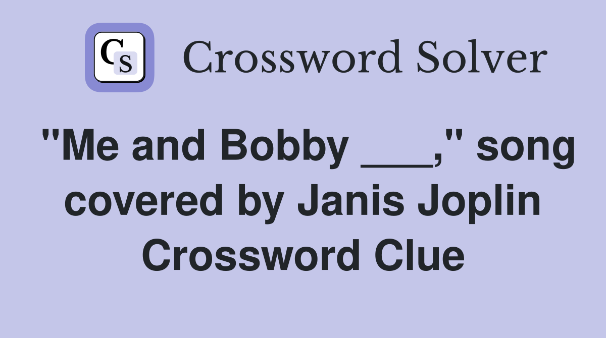 "Me and Bobby ___," song covered by Janis Joplin Crossword Clue