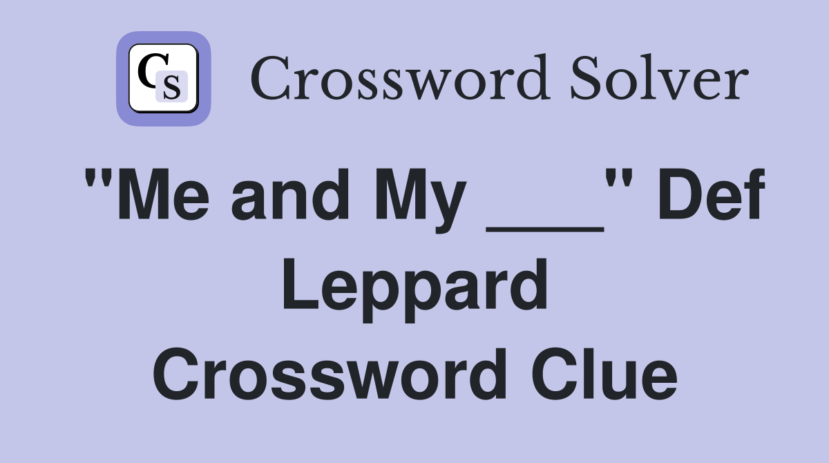 "Me and My ___" Def Leppard Crossword Clue