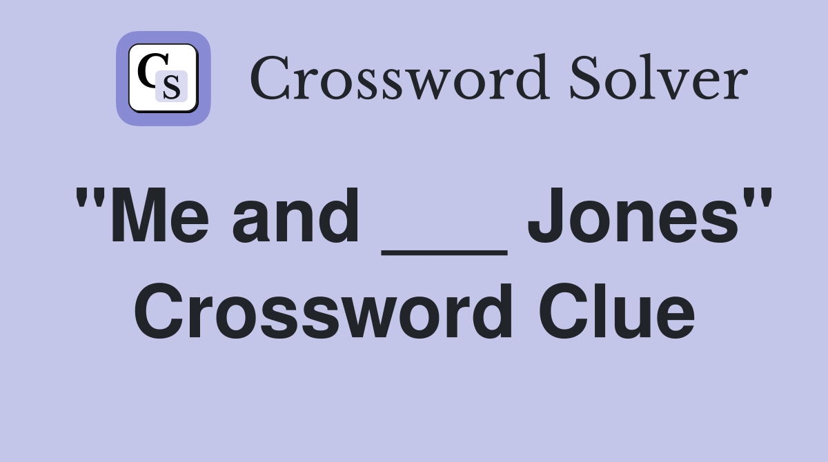 "Me and ___ Jones" Crossword Clue