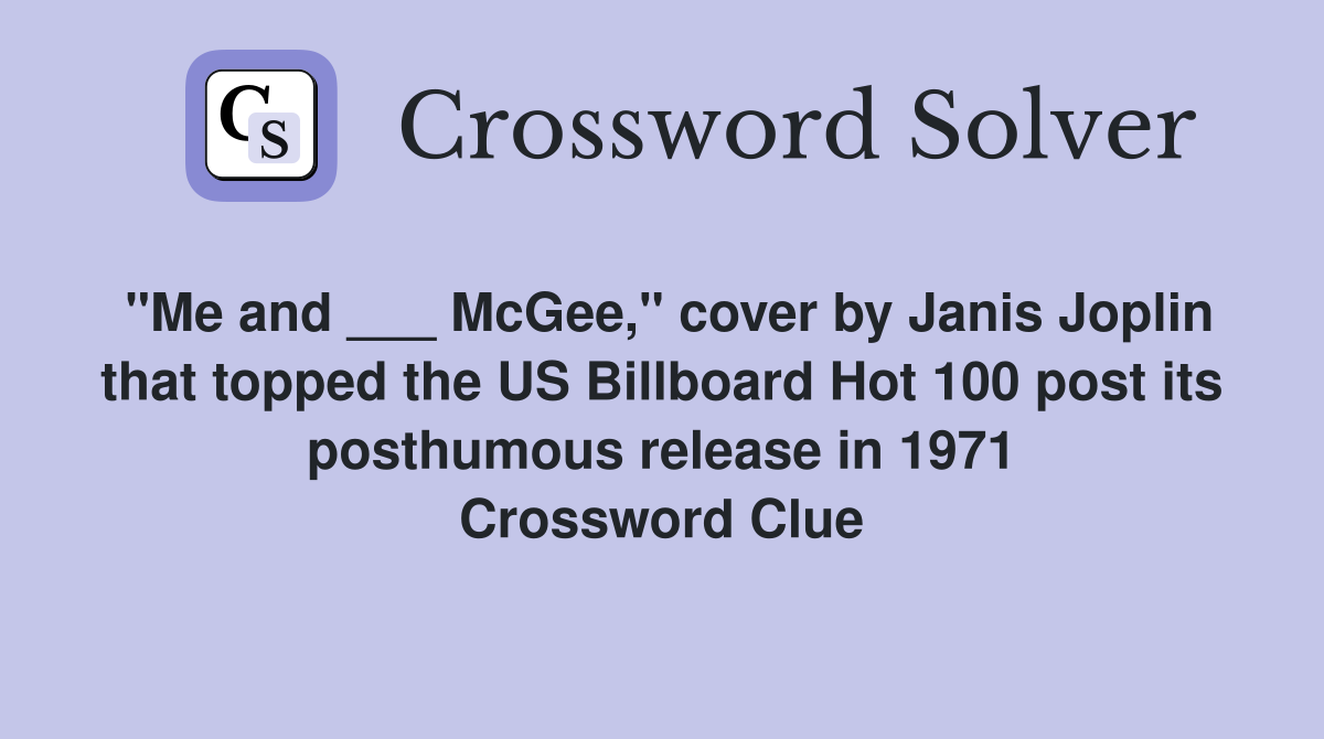 "Me and ___ McGee," cover by Janis Joplin that topped the US Billboard Hot 100 post its posthumous release in 1971 Crossword Clue