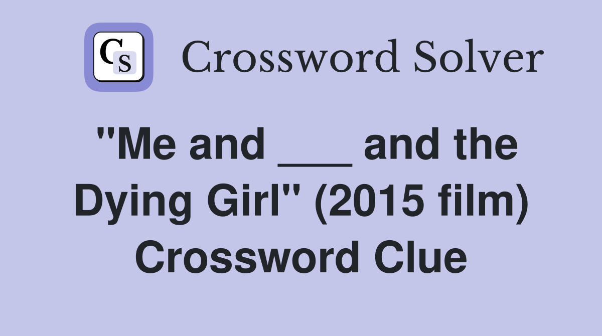 "Me and ___ and the Dying Girl" (2015 film) Crossword Clue