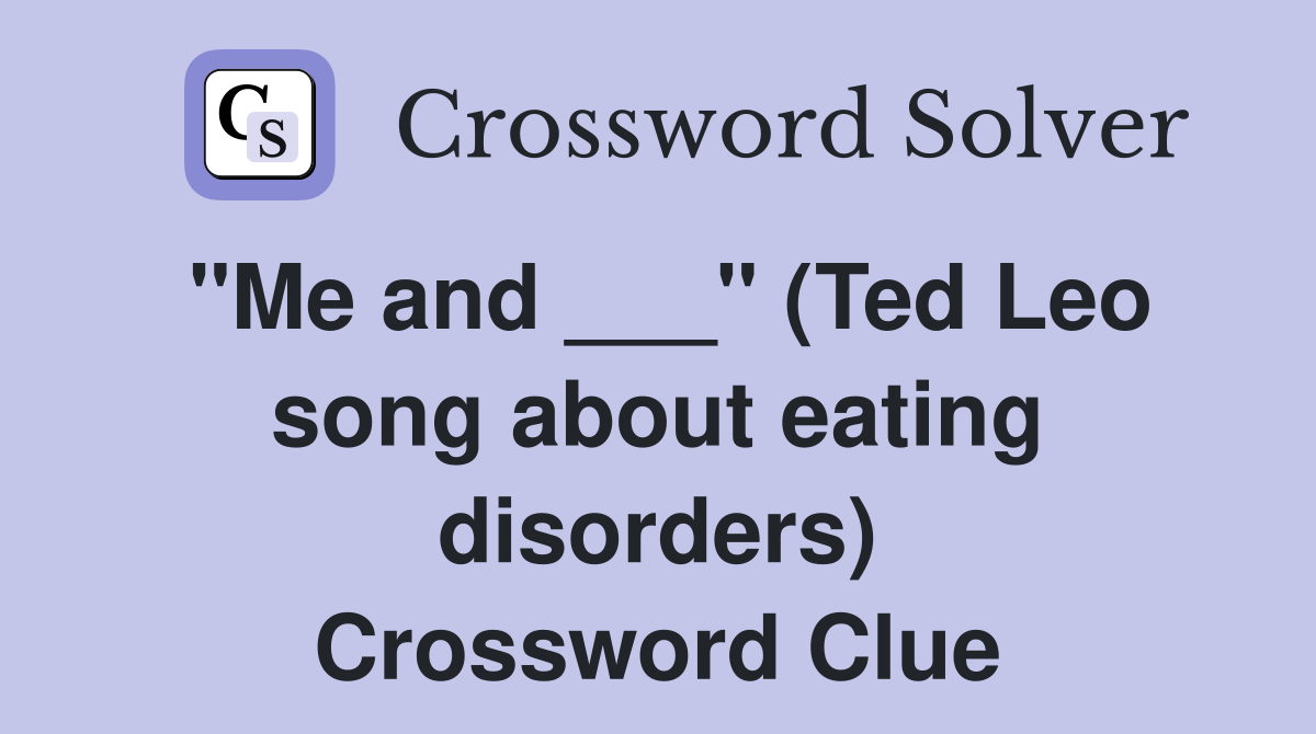 "Me and ___" (Ted Leo song about eating disorders) Crossword Clue