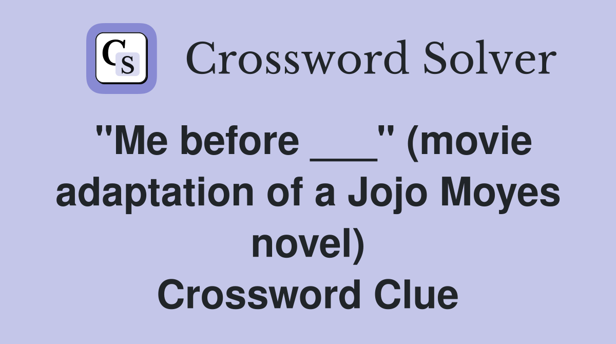 "Me before ___" (movie adaptation of a Jojo Moyes novel) Crossword Clue