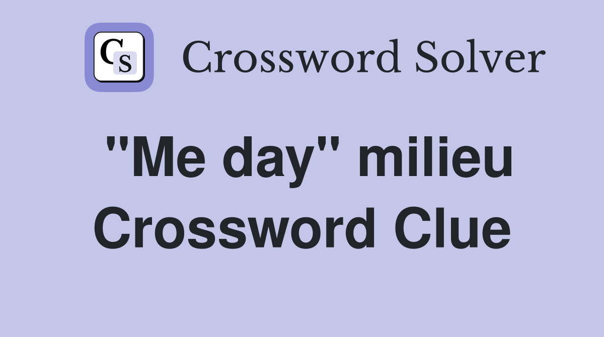 "Me day" milieu Crossword Clue