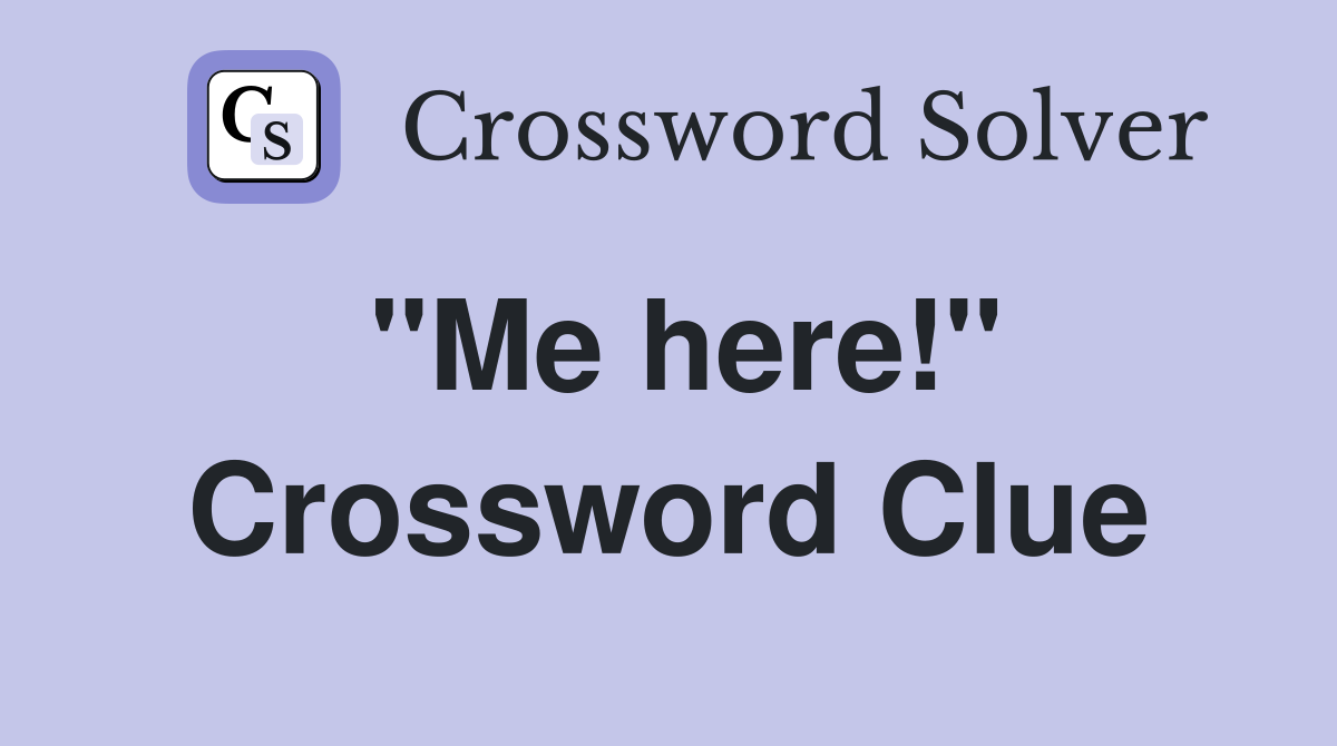 "Me here!" Crossword Clue