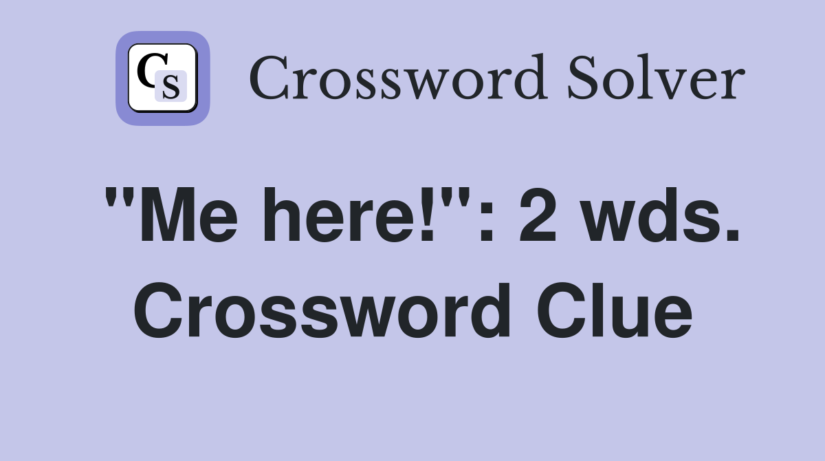 "Me here!": 2 wds. Crossword Clue