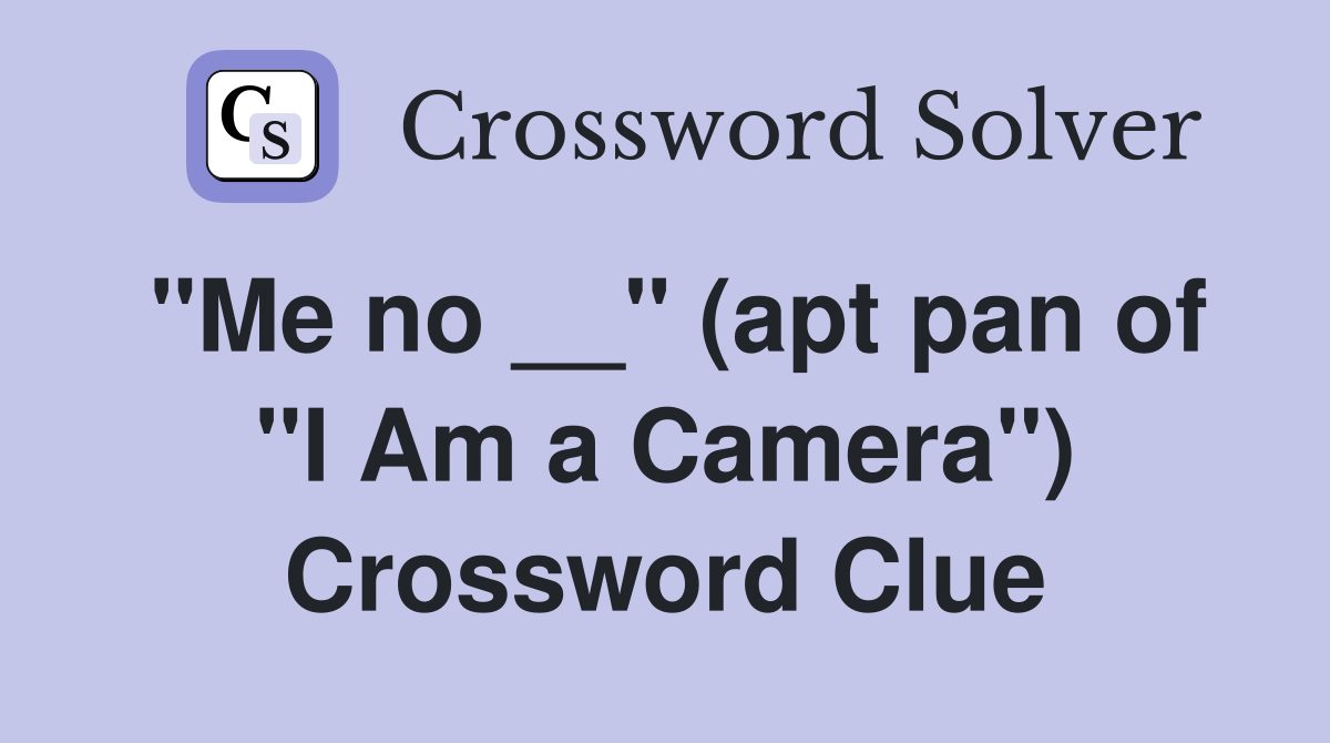 "Me no __" (apt pan of "I Am a Camera") Crossword Clue