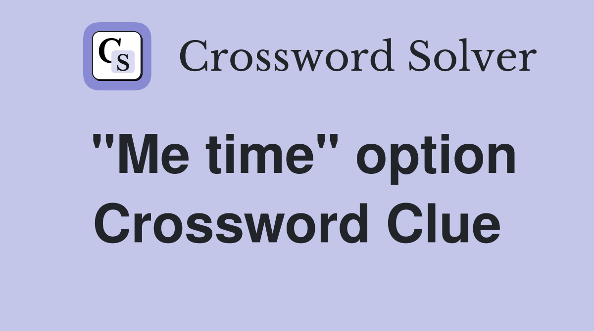 "Me time" option Crossword Clue