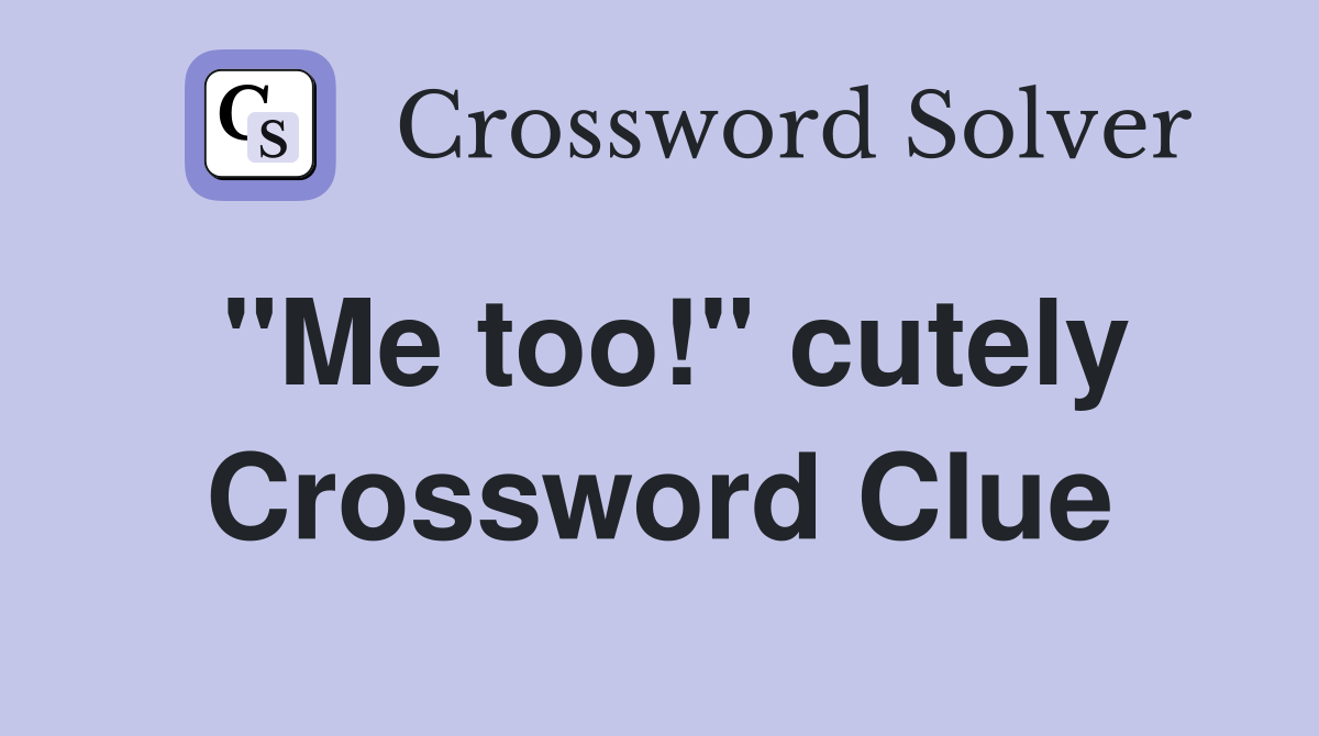 "Me too!" cutely Crossword Clue