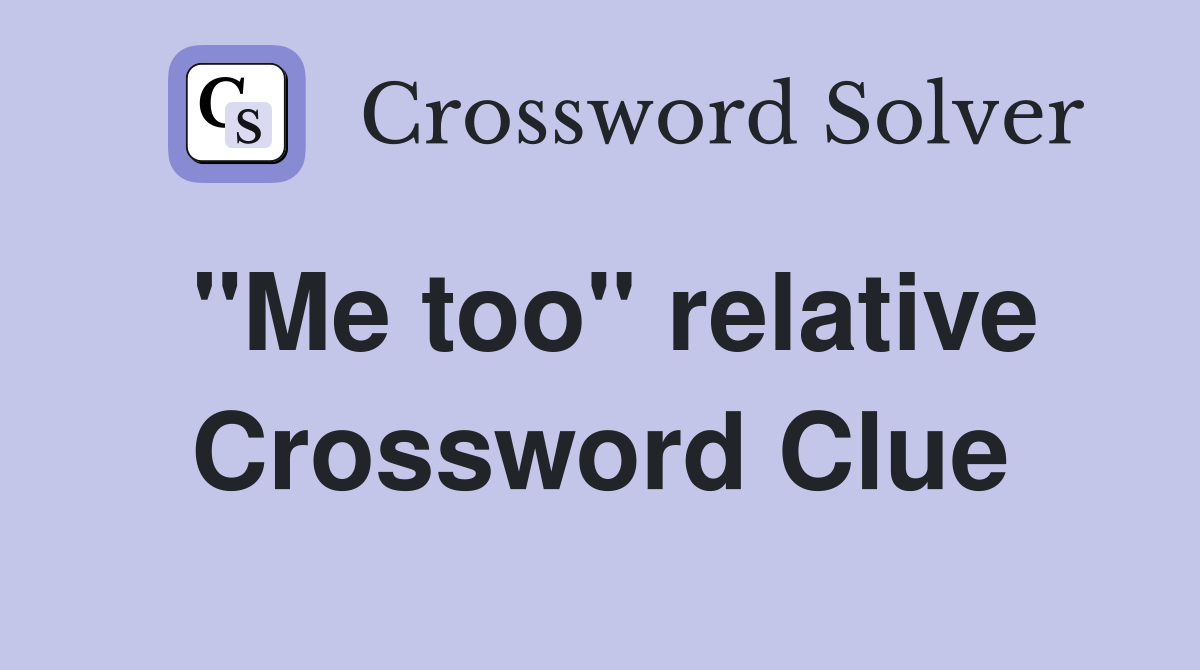 "Me too" relative Crossword Clue