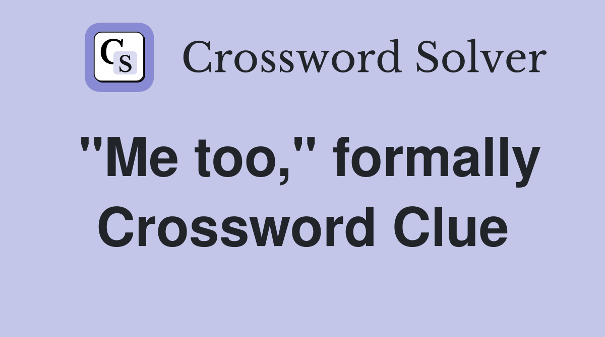 "Me too," formally Crossword Clue