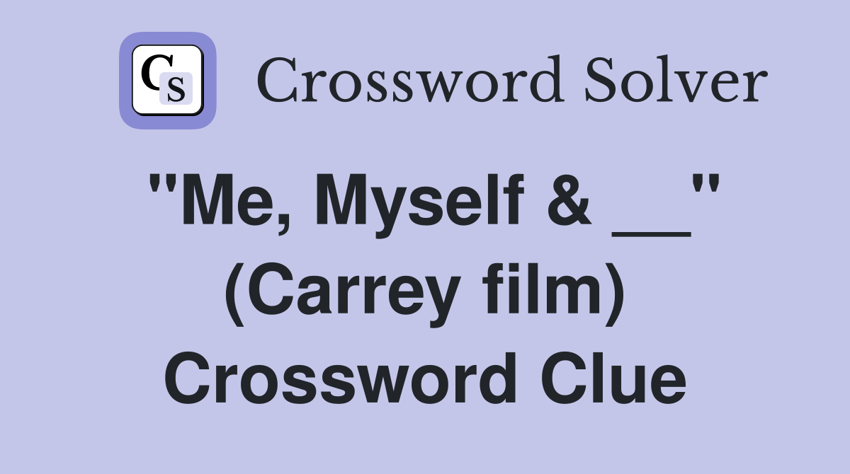 "Me, Myself & __" (Carrey film) Crossword Clue