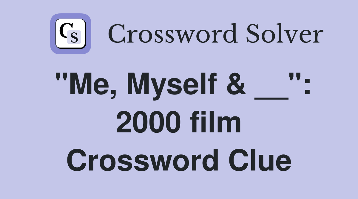 "Me, Myself & __": 2000 film Crossword Clue