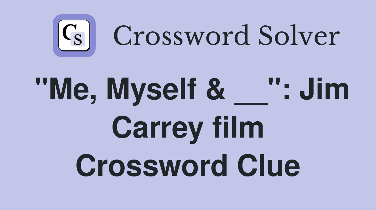 "Me, Myself & __": Jim Carrey film Crossword Clue