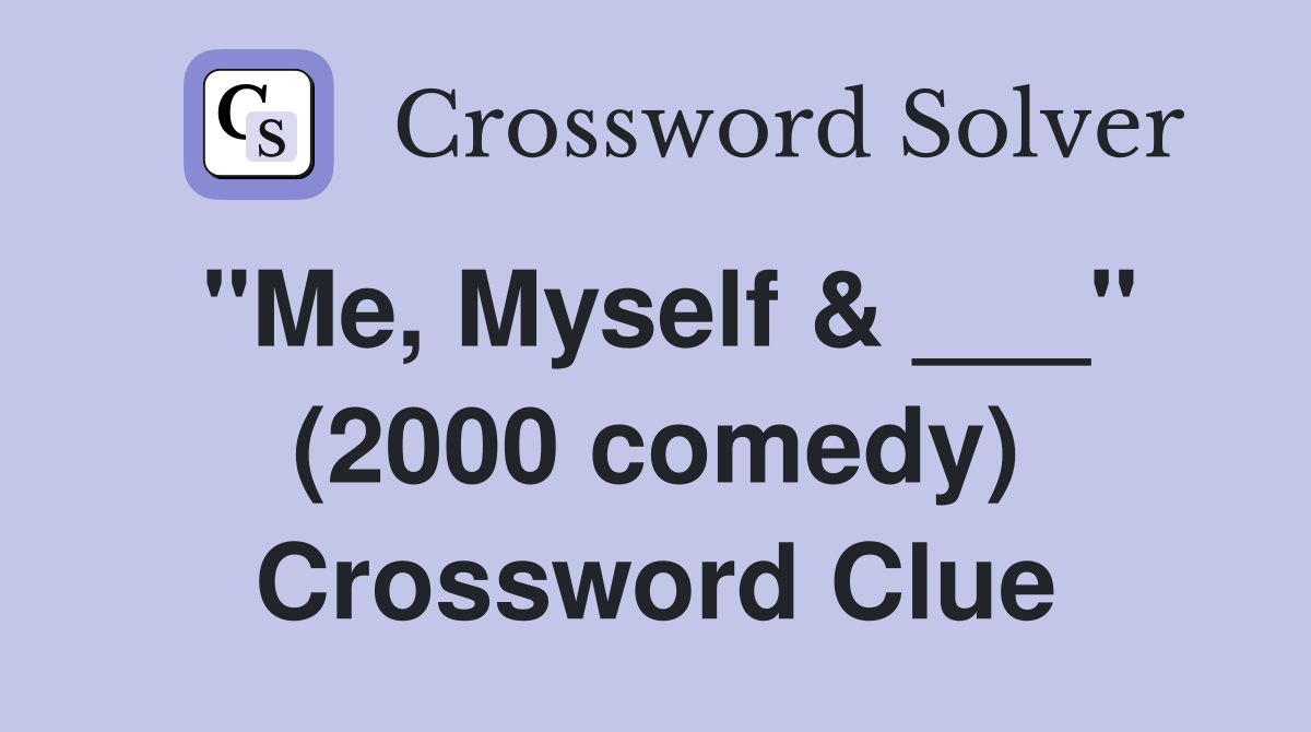 "Me, Myself & ___" (2000 comedy) Crossword Clue