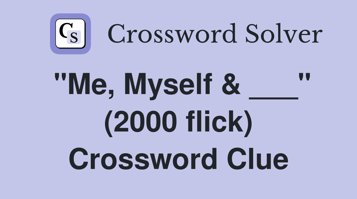 "Me, Myself & ___" (2000 flick) Crossword Clue