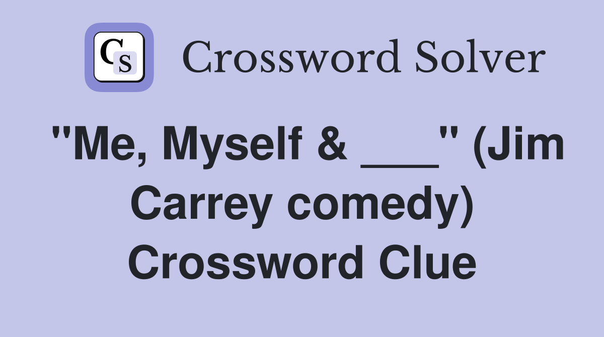 "Me, Myself & ___" (Jim Carrey comedy) Crossword Clue