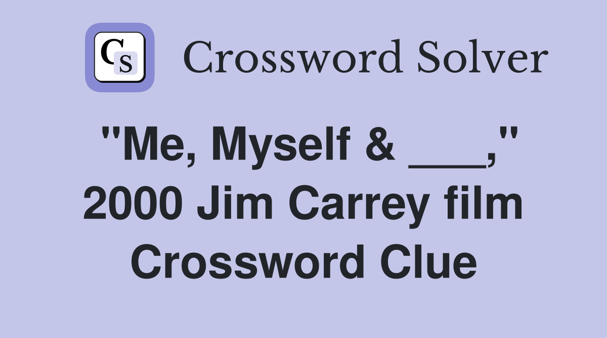 "Me, Myself & ___," 2000 Jim Carrey film Crossword Clue