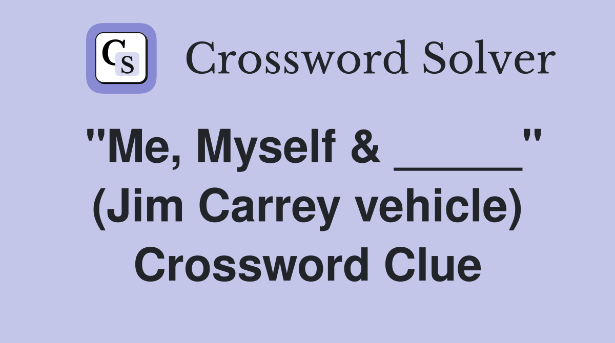 "Me, Myself & _____" (Jim Carrey vehicle) Crossword Clue