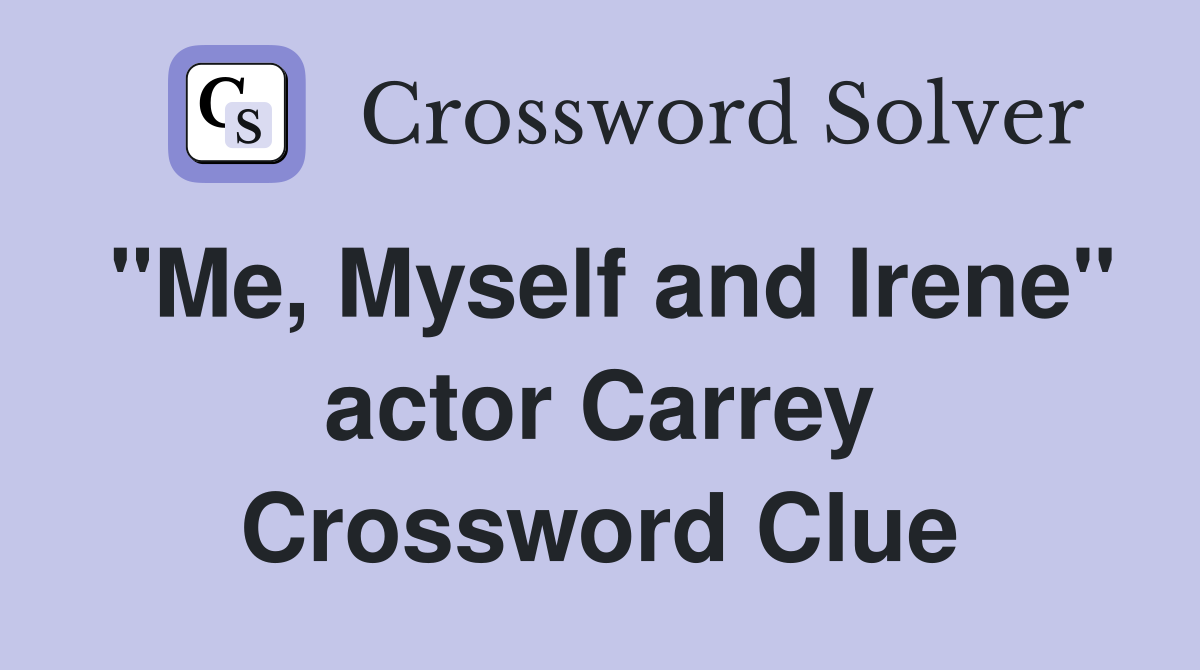 "Me, Myself and Irene" actor Carrey Crossword Clue