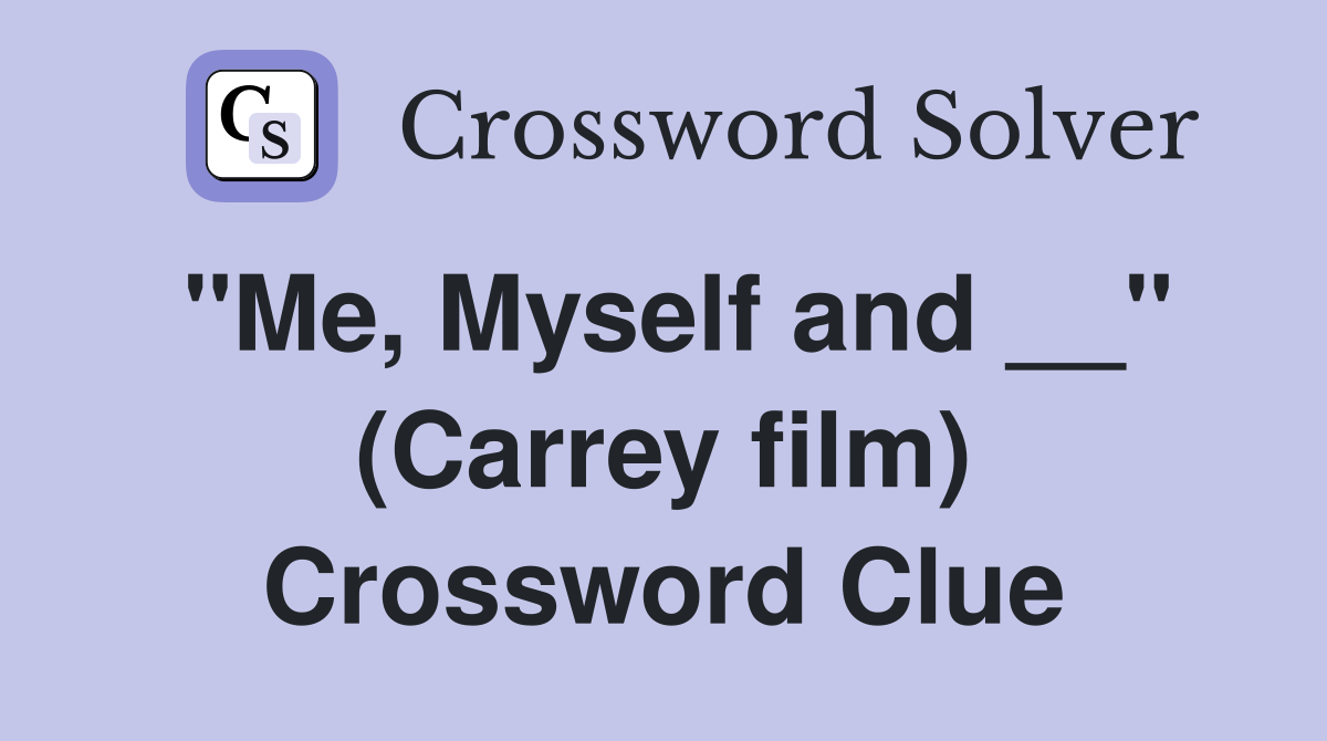 "Me, Myself and __" (Carrey film) Crossword Clue