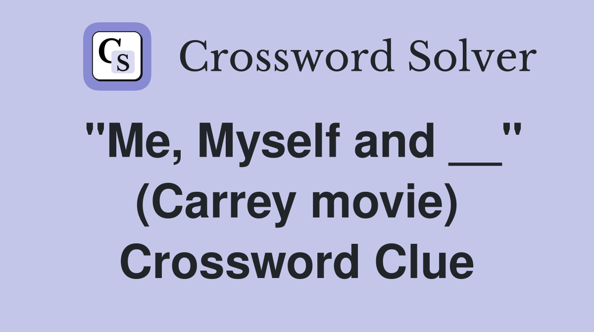 "Me, Myself and __" (Carrey movie) Crossword Clue