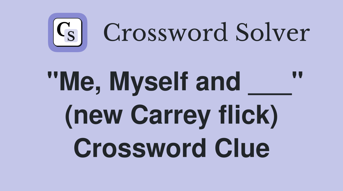 "Me, Myself and ___" (new Carrey flick) Crossword Clue
