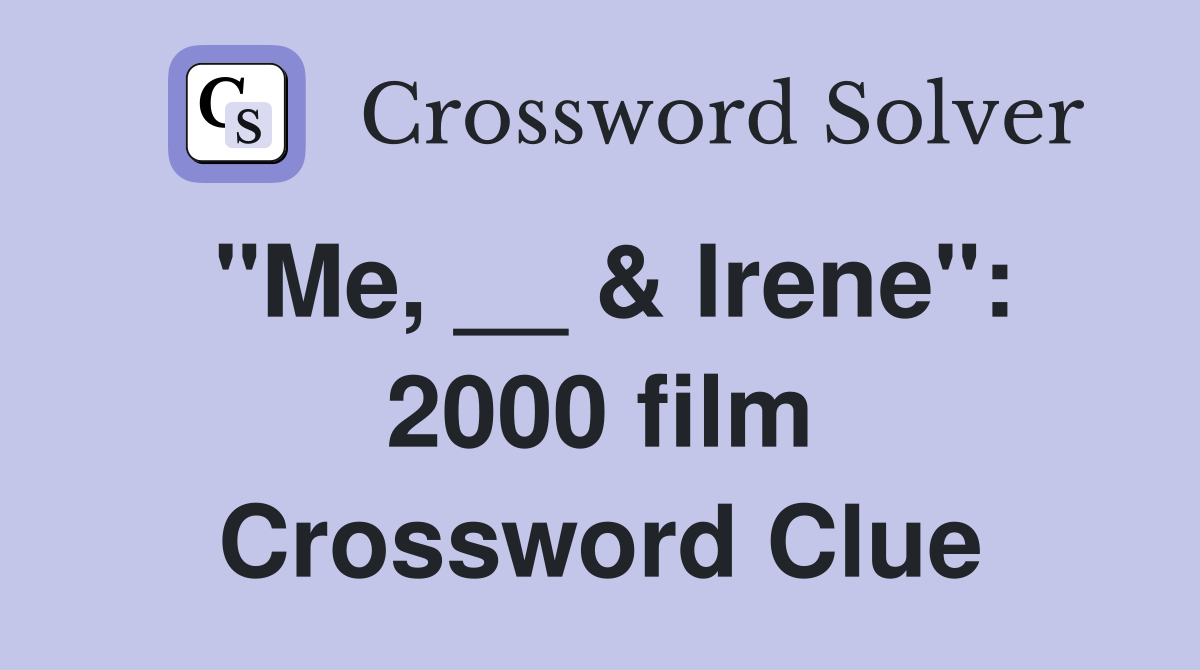 "Me, __ & Irene": 2000 film Crossword Clue