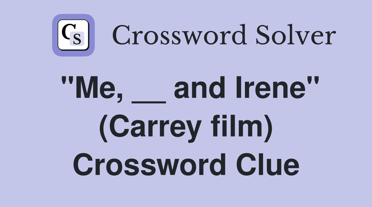 "Me, __ and Irene" (Carrey film) Crossword Clue