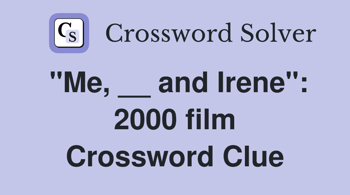 "Me, __ and Irene": 2000 film Crossword Clue