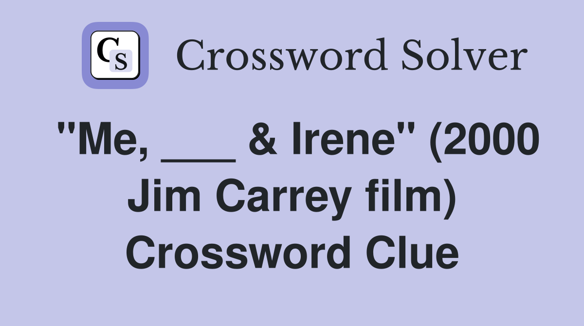 "Me, ___ & Irene" (2000 Jim Carrey film) Crossword Clue