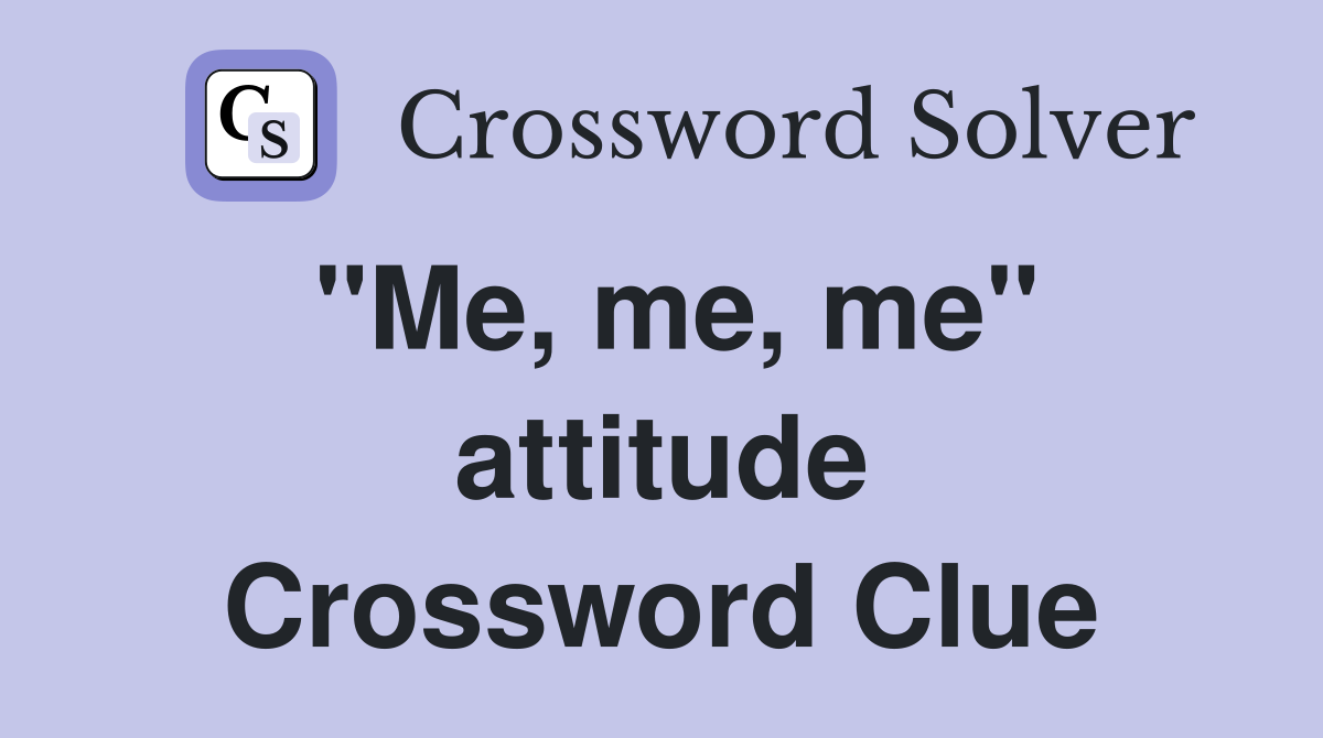"Me, me, me" attitude Crossword Clue
