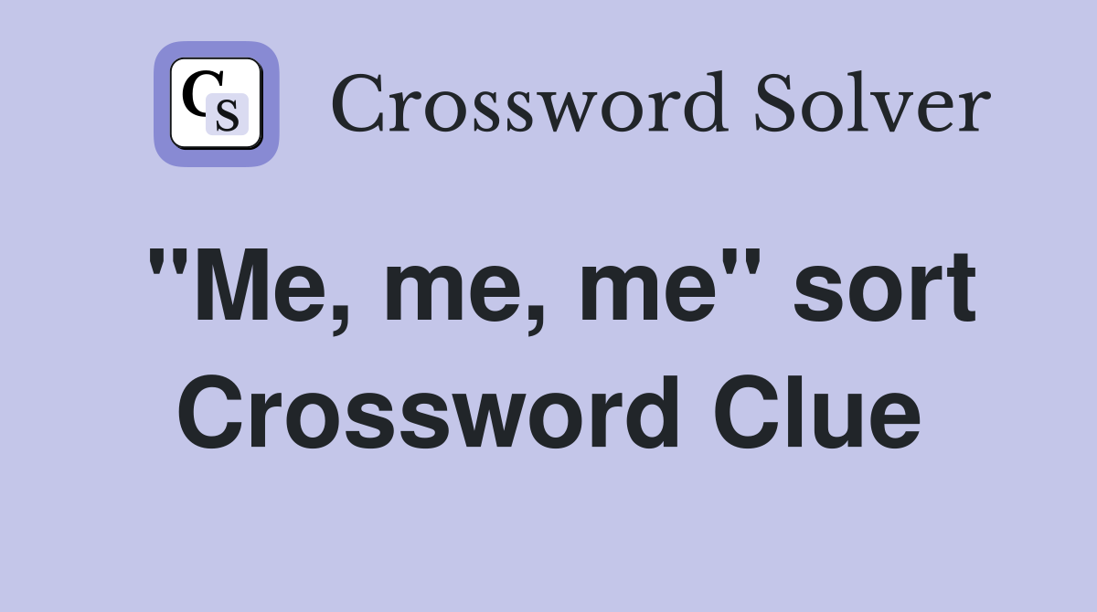 "Me, me, me" sort Crossword Clue