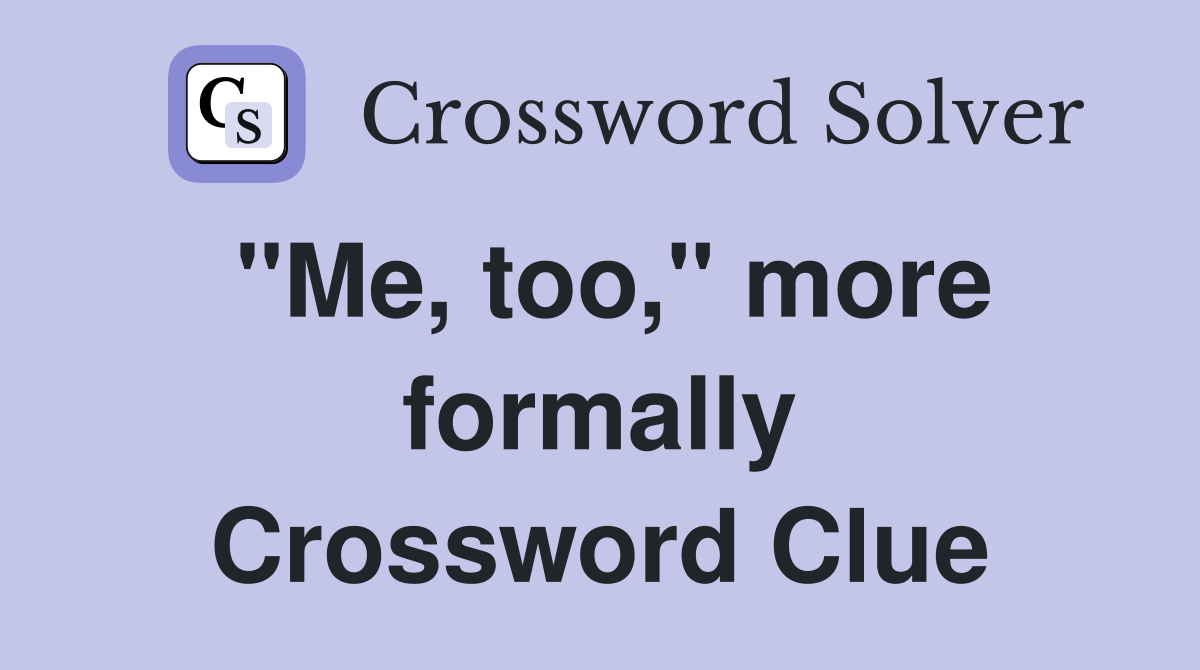 "Me, too," more formally Crossword Clue