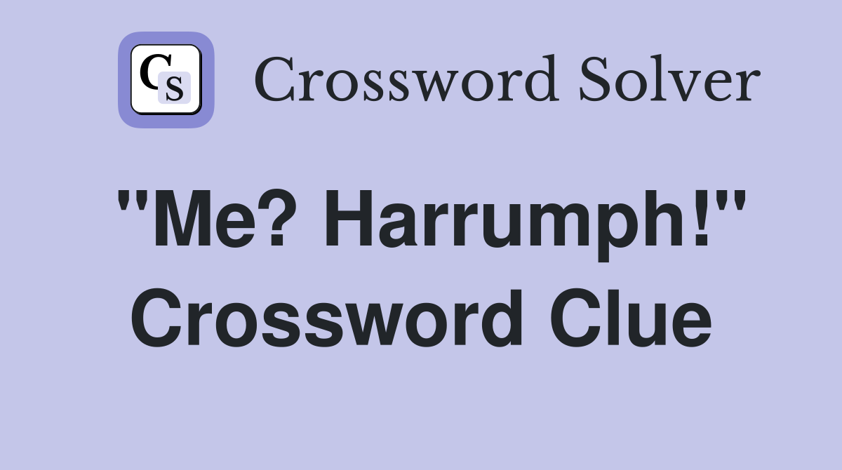 "Me? Harrumph!" Crossword Clue