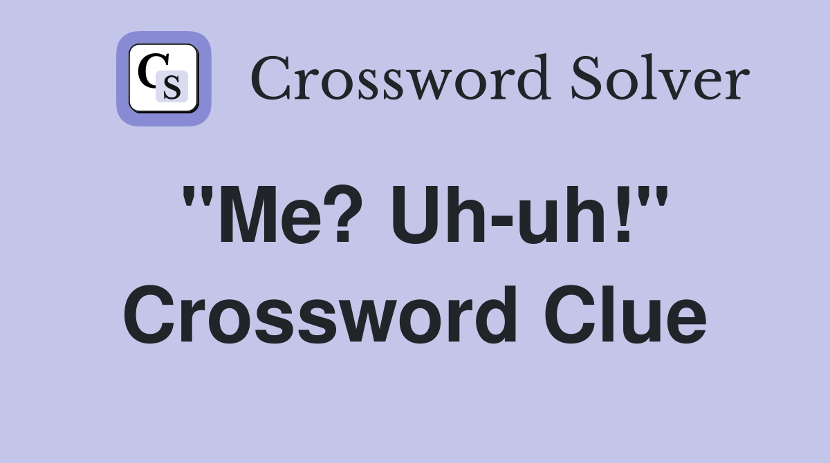 "Me? Uh-uh!" Crossword Clue